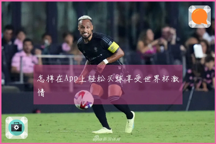 怎样在App上轻松买球享受世界杯激情