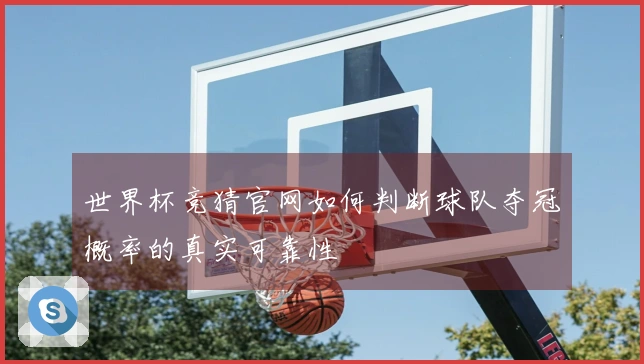 世界杯竞猜官网如何判断球队夺冠概率的真实可靠性