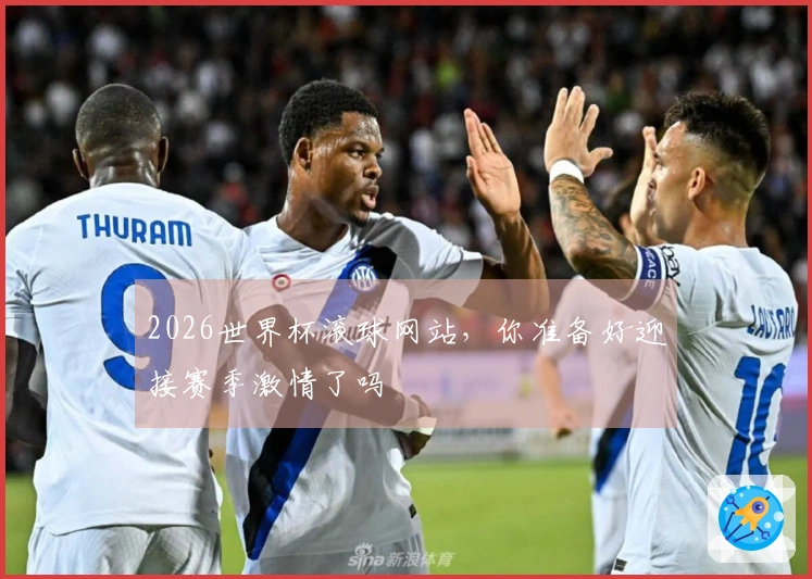 2026世界杯滚球网站，你准备好迎接赛季激情了吗
